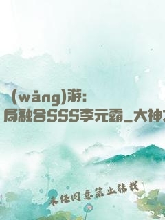 網(wǎng)游：開局融合SSS李元霸