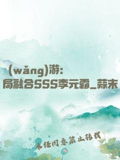 網(wǎng)游：開局融合SSS李元霸