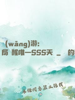 網(wǎng)游：開局覺醒唯一SSS天賦