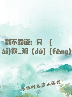 總裁不霸道：只為愛(ài)你
