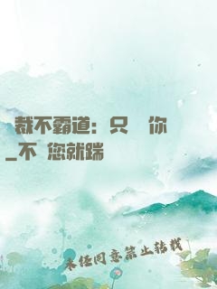 總裁不霸道：只為愛你