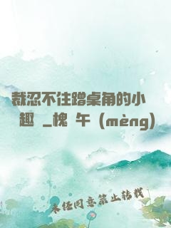 總裁忍不住蹭桌角的小說筆趣閣