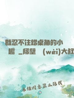 總裁忍不住蹭桌角的小說筆趣閣