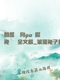 總裁是條騷狗po筆趣閣免費閱讀全文最