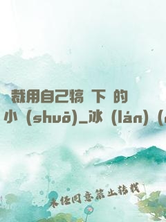 總裁用自己犒勞下屬的小說(shuō)
