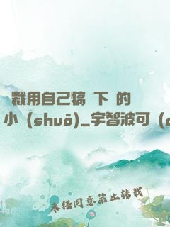 總裁用自己犒勞下屬的小說(shuō)