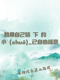 總裁用自己犒勞下屬的小說(shuō)