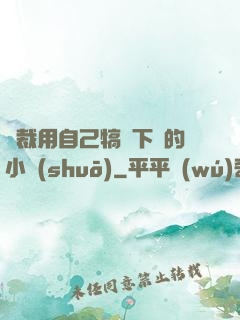 總裁用自己犒勞下屬的小說(shuō)