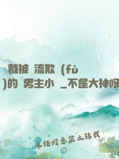 總裁被輪流欺負(fù)的雙男主小說
