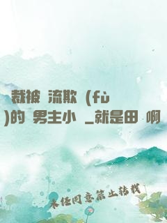 總裁被輪流欺負(fù)的雙男主小說