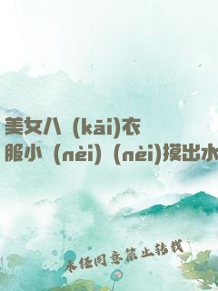 美女八開(kāi)衣服小內(nèi)內(nèi)摸出水