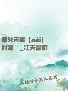 美女夫妻內(nèi)射潮視頻