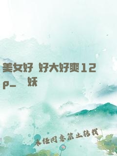 美女好緊好大好爽12p