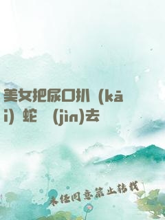 美女把尿口扒開(kāi)讓蛇鉆進(jìn)去