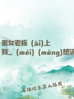 美女老板愛(ài)上我