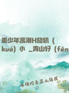 美少年高潮H跪趴擴(kuò)張小說