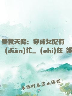 美食天降：穿成女配有點(diǎn)忙