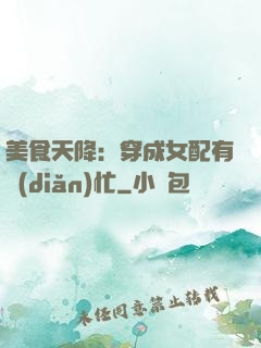 美食天降：穿成女配有點(diǎn)忙