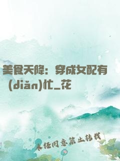 美食天降：穿成女配有點(diǎn)忙