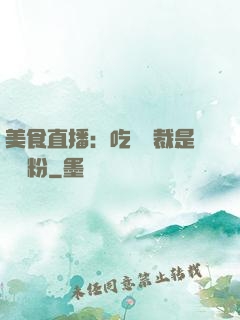 美食直播：吃貨總裁是鐵桿粉