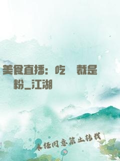 美食直播：吃貨總裁是鐵桿粉