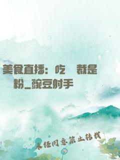 美食直播：吃貨總裁是鐵桿粉