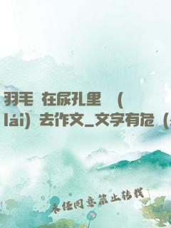 羽毛筆在尿孔里劃來(lái)劃去作文