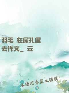 羽毛筆在尿孔里劃來劃去作文