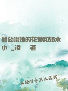 翁公吮她的花蒂和奶水小說