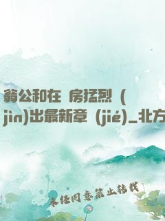 翁公和在廚房猛烈進(jìn)出最新章節(jié)