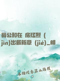 翁公和在廚房猛烈進(jìn)出最新章節(jié)