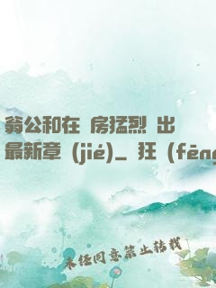 翁公和在廚房猛烈進出最新章節(jié)