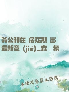 翁公和在廚房猛烈進出最新章節(jié)