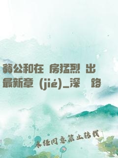 翁公和在廚房猛烈進出最新章節(jié)