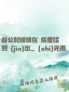 翁公和媛媛在廚房里猛烈進(jìn)出