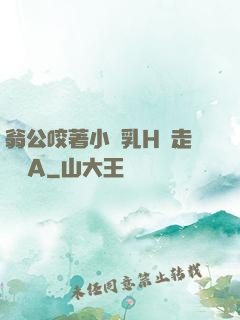 翁公咬著小嬌乳H邊走邊歡A