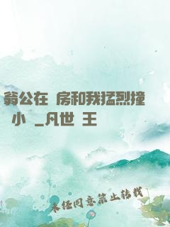 翁公在廚房和我猛烈撞擊小說