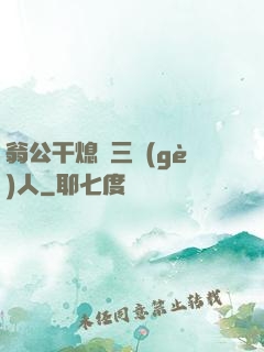 翁公干熄婦三個(gè)人