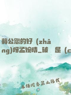 翁公您的好長(zhǎng)呀孟婉晴