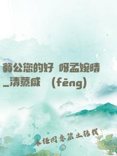 翁公您的好長呀孟婉晴