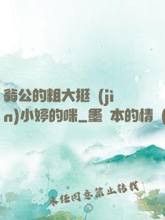翁公的粗大挺進(jìn)小婷的咪