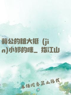 翁公的粗大挺進(jìn)小婷的咪