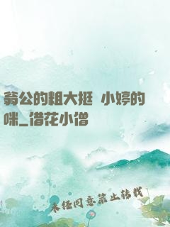 翁公的粗大挺進小婷的咪