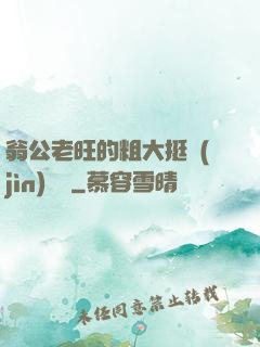 翁公老旺的粗大挺進(jìn)曉瑩