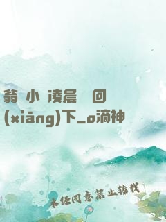 翁與小瑩凌晨歡愛回鄉(xiāng)下