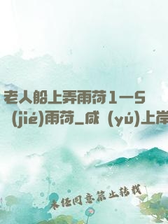 老人船上弄雨荷1一5節(jié)雨荷