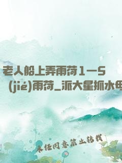 老人船上弄雨荷1一5節(jié)雨荷