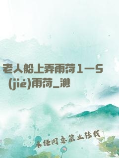老人船上弄雨荷1一5節(jié)雨荷