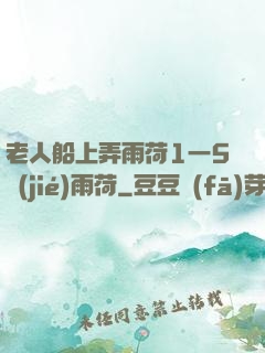 老人船上弄雨荷1一5節(jié)雨荷