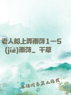 老人船上弄雨荷1一5節(jié)雨荷